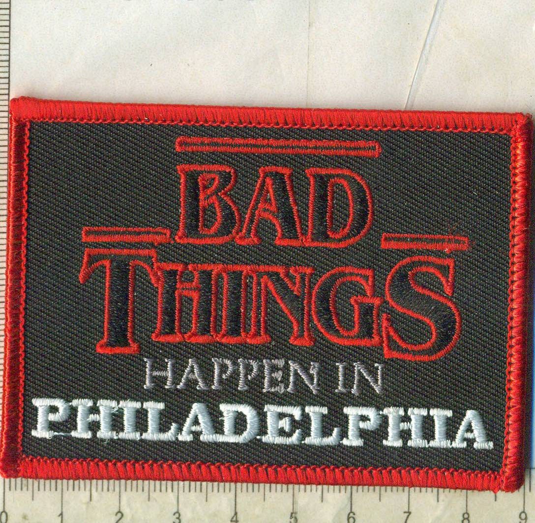 Bad Things Happen in Philadelphia Embroidered Patch